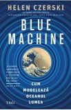 Blue Machine. Cum modeleaza oceanul lumea - Helen Czerski