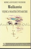 Balkania. Veșnica Noastră &Icirc;ntoarcere - Monica Savulescu Voudouri, Editura Omonia, București, Carte de călătorie