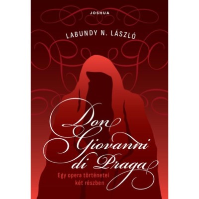 Don Giovanni di Praga - Egy opera t&amp;ouml;rt&amp;eacute;netei k&amp;eacute;t r&amp;eacute;szben - Labundy N. L&amp;aacute;szl&amp;oacute; foto