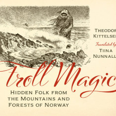 Troll Magic: Hidden Folk from the Mountains and Forests of Norway