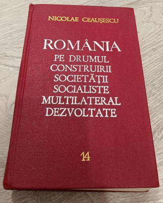 NICOLAE CEAUȘESCU - ROM&amp;Acirc;NIA PE DRUMUL CONSTRUIRII SOCIETĂȚII SOCIALISTE VOL. 14 foto