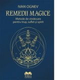 Remedii magice. Metode de vindecare pentru trup, suflet si spirit - Ivan Ognev
