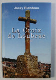 LA CROIX DE LOUBRAC - roman par JACKY BLANDEAU , 2007 , DEDICATIE*