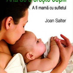 Arta de a crește copiii. A fi mama cu sufletul - Paperback brosat - Joan Salter - Univers Enciclopedic