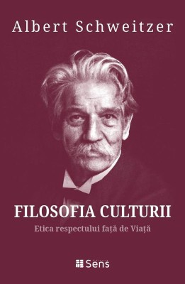 Filosofia culturii. Etica respectului fata de Viata &amp;ndash; Albert Schweitzer foto