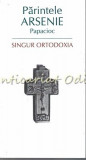 Cumpara ieftin Singur Ortodoxia - Parintele Arsenie Papacioc