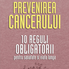 Prevenirea cancerului. 10 reguli obligatorii pentru sănătate și viață lungă