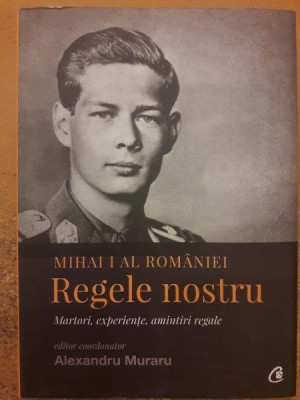 Mihai I al Romaniei Regele nostru foto