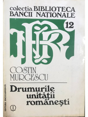 Costin Murgescu - Drumurile unității rom&amp;acirc;nești (editia 1996) foto