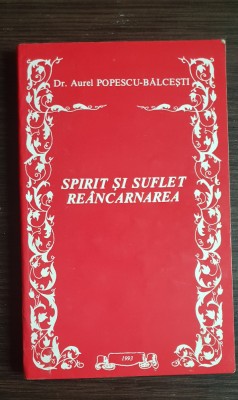 Spirit și suflet. Re&amp;icirc;ncarnarea - Aurel Popescu-Bălcești foto