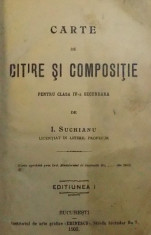 CARTE DE CITIRE SI COMPOSITIE PENTRU CLASA IV -A SECUNDARA de I. SUCHIANU , 1908 foto