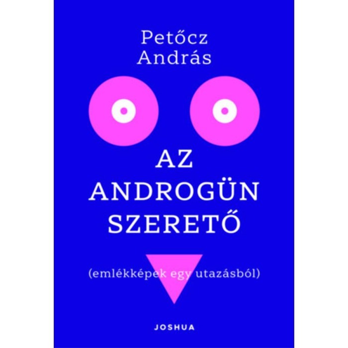 Az androg&uuml;n szerető - Eml&eacute;kk&eacute;pek egy utaz&aacute;sb&oacute;l - Petőcz Andr&aacute;s
