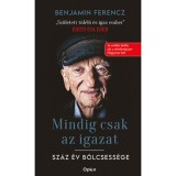 Mindig csak az igazat - Sz&aacute;z &eacute;v b&ouml;lcsess&eacute;ge - Benjamin Ferencz