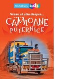 Vreau sa stiu despre... Camioane Puternice