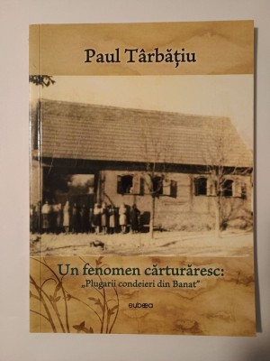 Paul T&amp;acirc;rbățiu - Un fenomen cărturăresc: plugarii condeieri din Banat foto