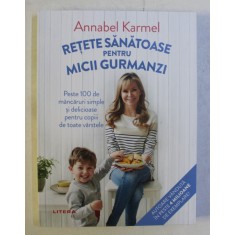 RETETE SANATOASE PENTRU MICII GURMANZI de ANNABEL KARMEL , 2020 * MINIMA UZURA