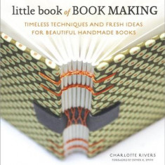 Little Book of Book Making: Timeless Techniques and Fresh Ideas for Beautiful Handmade Books