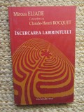 Mircea Eliade - Convorbiri cu Claude Henri Rocquet. Incercarea labirintului (Editura Humanitas, 2007) istoria religiilor mituri simbolismul esoteric