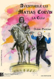 Aventurile lui Matiaş Corvin la Cluj - Paperback brosat - Ovidiu Pecican - Casa Cărţii de Ştiinţă