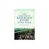 The Greatest Railroad Story Ever Told: Henry Flagler &amp; the Florida East Coast Railway's Key West Extension