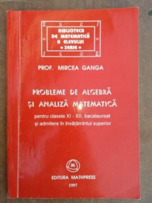 Probleme de algebra si analiza matematica pentru clasele XI-XII- Mircea Ganga foto