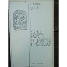 OMUL POETIC PE TARIMUL LIMBAJULUI - MARIUS GHICA