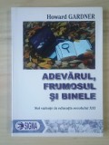 Howard Gardner - Adevărul, frumosul și binele. Noi valențe &icirc;n educația secolului XXI