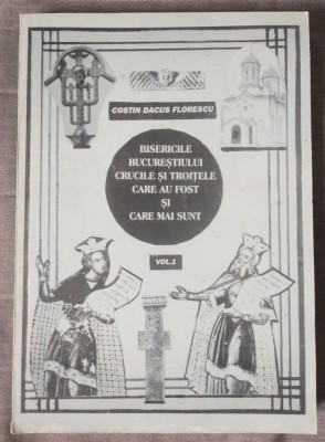 Costin Dacus Florescu - Bisericile Bucureștiului, crucile și troițele... vol 1 foto