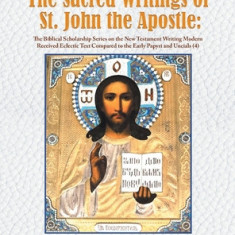 The Sacred Writings of St. John the Apostle: The Biblical Scholarship Series on the New Testament Writing Modern Received Eclectic Text Compared to th