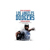 The Ultimate Los Angeles Dodgers Trivia Book: A Collection of Amazing Trivia Quizzes and Fun Facts for Die-Hard Dodgers Fans!