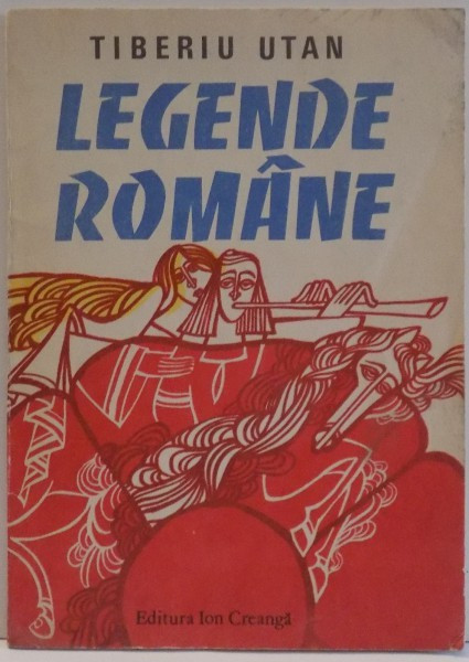 LEGENDE ROMANE de TIBERIU UTAN , ILUSTRATII de GENOVEVA GEORGESCU SI MIHAI GHEROGHE , 1985