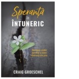 Speranta in intuneric. Dumnezeu ramane bun chiar si atunci cand viata este grea - Craig Groeschel