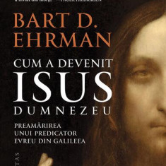 Cum a devenit Isus Dumnezeu - Paperback brosat - Bart D. Ehrman - Humanitas