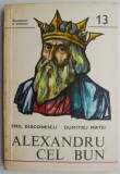 Alexandru cel Bun - Emil Diaconescu, Dumitru Matei - Carte Istorie