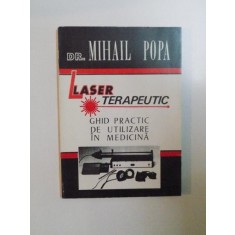 LASER TERAPEUTIC , GHID PRACTIC DE UTILIZARE IN MEDICINA de MIHAIL POPA
