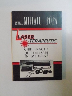 LASER TERAPEUTIC , GHID PRACTIC DE UTILIZARE IN MEDICINA de MIHAIL POPA foto