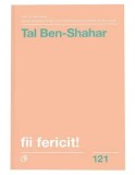 Cumpara ieftin Fii fericit! Descopera tot ce trebuie sa stii pentru a avea o viata fericita. Editia a II-a, revizuita/Tal Ben-Shahar