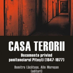 Casa terorii. Documente privind penitenciarul Pitesti - (editori) Dumitru Lacatusu, Alin Muresan