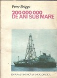 200 000 000 de ani sub mare Peter Briggs Editura Stiintifica Enciclopedica 1980 Carte 1980