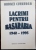 ANDREI CIURUNGA (ROBERT CAHULEANU): LACRIMI PENTRU BASARABIA (VERSURI, 1940-1995) [EDITURA CUCUTENI, 1995] [DEDICATIE / AUTOGRAF]