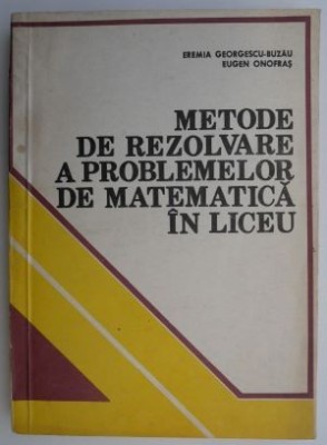 Metode de rezolvare a problemelor de matematica in liceu - Eremia Georgescu-Buzau, Eugen Onofras foto