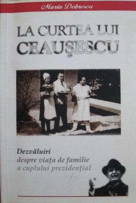 Maria Dobrescu - La curtea lui Ceausescu. foto