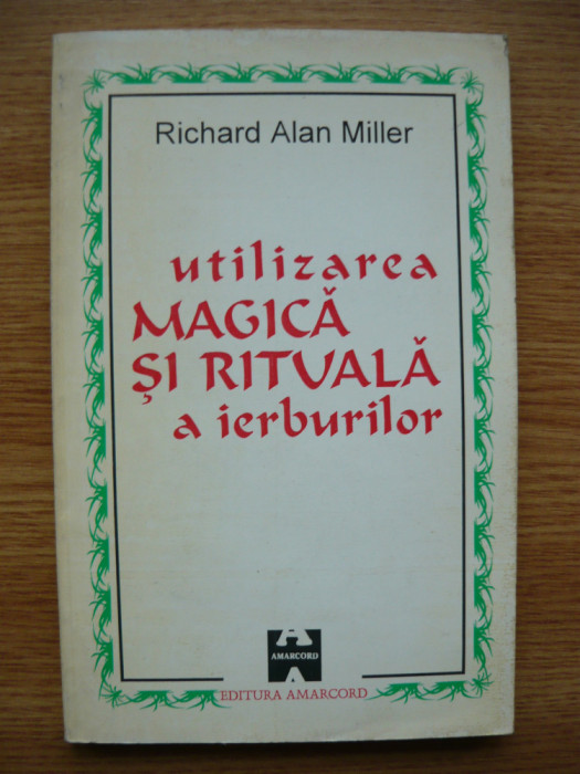 RICHARD ALAN MILLER - UTILIZAREA MAGICA SI RITUALA A IERBURILOR - 1996