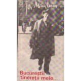 Bucurestii tineretii mele... - Reportaje si impresii