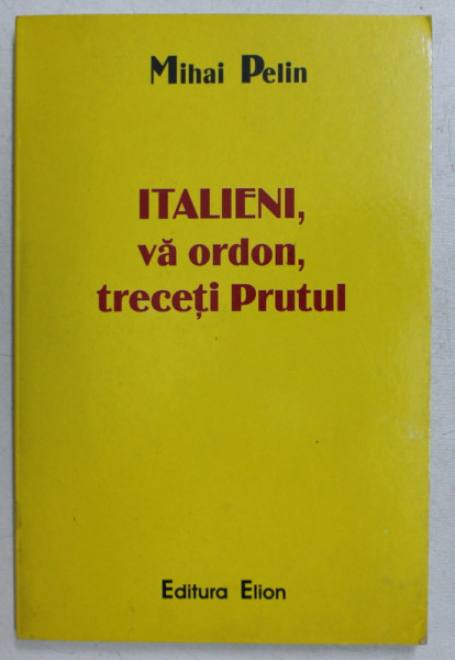 ITALIENI , VA ORDON, TRECETI PRUTUL ! de MIHAI PELIN , 2003