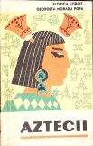 Aztecii de F. Lorint, G. Moraru-Popa - Carte Istorie Romana, Editura Tineretului, 1968, 148 Pagini