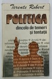 POLITICA DINCOLO DE TEMERI SI TENTATII de TERENTE ROBERT , 1993
