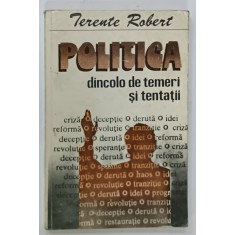 POLITICA DINCOLO DE TEMERI SI TENTATII de TERENTE ROBERT , 1993
