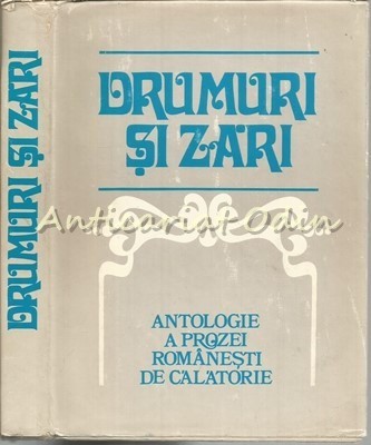 Drumuri Si Zari. Antologie A Prozei Romanesti De Calatorie - Stefan Cazimir foto