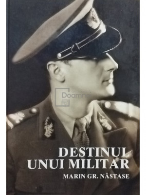 Marin Gr. Năstase - Destinul unui militar (editia 2004) foto